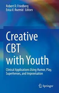 Creative CBT with Youth: Clinical Applications Using Humor, Play, Superheroes, and Improvisation