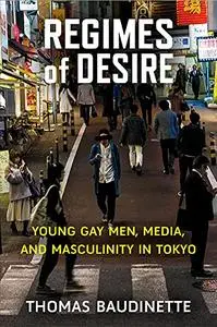 Regimes of Desire: Young Gay Men, Media, and Masculinity in Tokyo