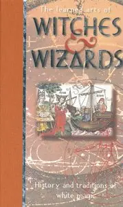 The Learned Arts of Witches & Wizards: History and Traditions of White Magic (repost)