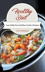 «Healthy Diet: Lose Belly Fat and Slow Cooker Recipes» by Anna Washington, Melissa Bennett