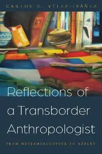 Reflections of a Transborder Anthropologist: From Netzahualcóyotl to Aztlán