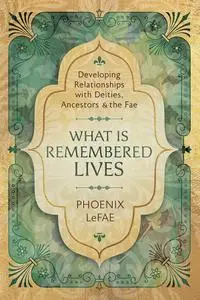 What Is Remembered Lives: Developing Relationships with Deities, Ancestors & the Fae