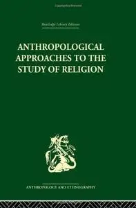 Anthropological Approaches to the Study of Religion