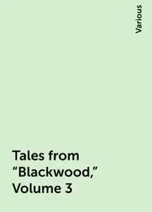 «Tales from "Blackwood," Volume 3» by Various