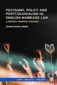 Polygamy, Policy and Postcolonialism in English Marriage Law: A Critical Feminist Analysis