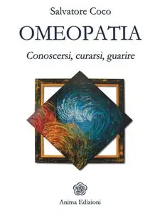 Salvatore Coco - Omeopatia. Conoscersi, curarsi, guarire