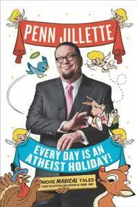 Every Day is an Atheist Holiday!: More Magical Tales from the Author of God, No! (Repost)