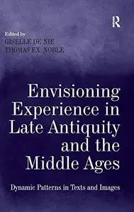 Envisioning Experience in Late Antiquity and the Middle Ages: Dynamic Patterns in Texts and Images