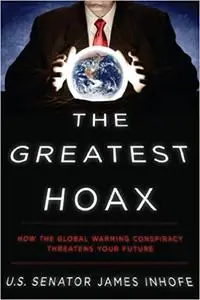 The Greatest Hoax: How the Global Warming Conspiracy Threatens Your Future