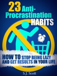 23 Anti-Procrastination Habits: How to Stop Being Lazy and Get Results in Your Life (Repost)