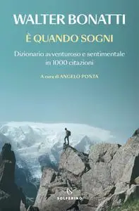 Walter Bonatti - È quando sogni. Dizionario avventuroso e sentimentale in 1000 citazioni