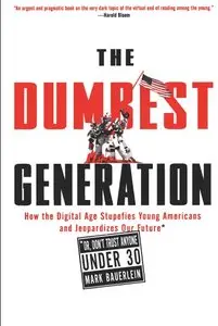 The Dumbest Generation: How the Digital Age Stupefies Young Americans and Jeopardizes Our Future 