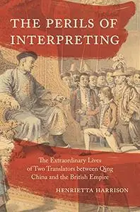 The Perils of Interpreting: The Extraordinary Lives of Two Translators between Qing China and the British Empire