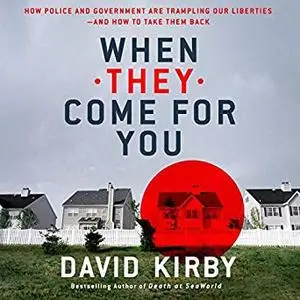 When They Come for You: How Police and Government Are Trampling Our Liberties - and How to Take Them Back [Audiobook]