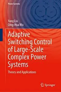 Adaptive Switching Control of Large-Scale Complex Power Systems: Theory and Applications