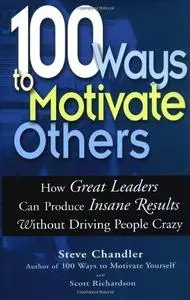 100 Ways to Motivate Others: How Great Leaders Can Produce Insane Results Without Driving People Crazy