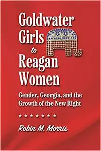 Goldwater Girls to Reagan Women: Gender, Georgia, and the Growth of the New Right