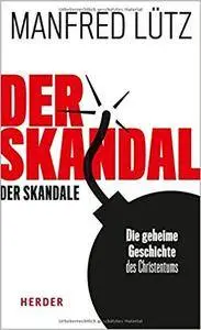 Der Skandal der Skandale: Die geheime Geschichte des Christentums