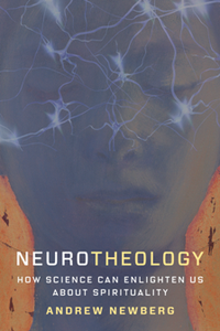 Neurotheology : How Science Can Enlighten Us About Spirituality