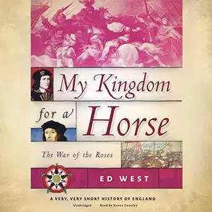 My Kingdom for a Horse: The War of the Roses [Audiobook]