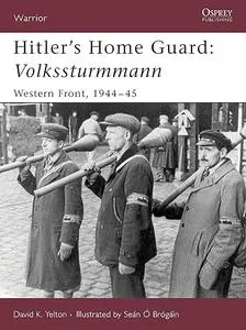 Hitler's Home Guard: Volkssturmman, Western Front, 1944 - 1945