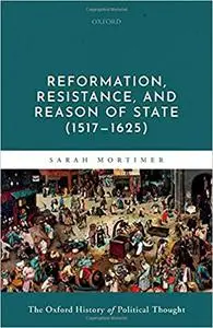 Reformation, Resistance, and Reason of State (1517-1625)