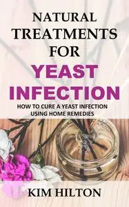«Natural Treatments for Yeast Infection» by Kim Hilton