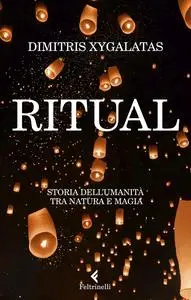 Dimitris Xygalatas - Ritual. Storia dell'umanità tra natura e magia