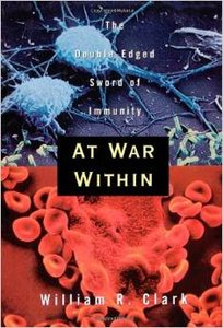 At War Within: The Double-Edged Sword of Immunity by William R. Clark 