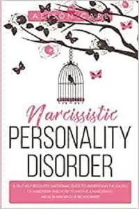 Narcissistic Personality Disorder: A Self-Help Recovery Emotional Guide to Understand the Causes of Narcissism