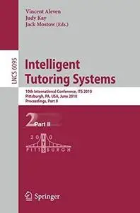 Intelligent Tutoring Systems: 10th International Conference, ITS 2010, Pittsburgh, PA, USA, June 14-18, 2010, Proceedings, Part