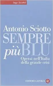 Antonio Sciotto - Sempre più blu. Operai nell'Italia della grande crisi