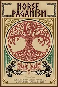 Norse Paganism: Nordic Mythology, Magic Shamanism, Vikings, Runes, and Asatru Folk (Mythology and Paganism)