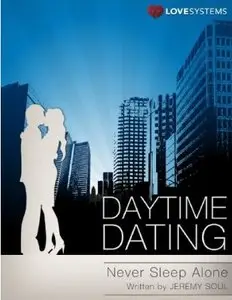 Daytime Dating - Never Sleep Alone: Day Game by Jeremy Soul (Love Systems)