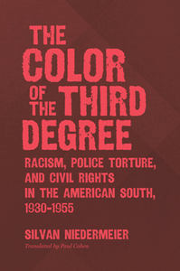 The Color of the Third Degree : Racism, Police Torture, and Civil Rights in the American South, 1930–1955