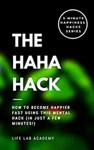 The HAHA Hack: How to Become Happier Fast Using This Mental Hack