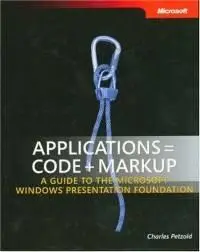 Applications = Code + Markup: A Guide to the Microsoft Windows Presentation Foundation