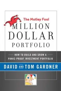 The Motley Fool Million Dollar Portfolio: How to Build and Grow a Panic-Proof Investment Portfolio 