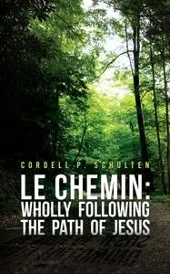 «Le Chemin: Wholly Following the Path of Jesus» by Cordell P. Schulten