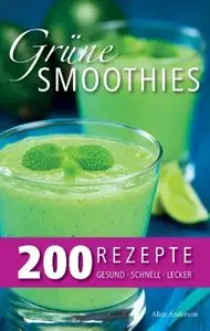 Grüne Smoothies - 200 Rezepte: gesund - lecker - schnell