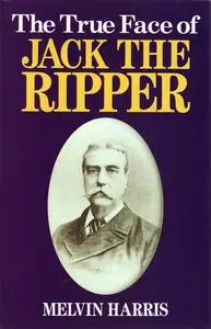 «The True Face of Jack The Ripper» by Melvin Harris