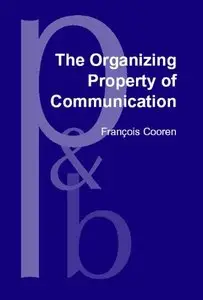 François Cooren, "The Organizing Property of Communication (Pragmatics & Beyond New Series)"