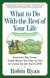 «What to Do with The Rest of Your Life: America's Top Career Coach Shows You How to Find or Create the Job You'll LOVE»