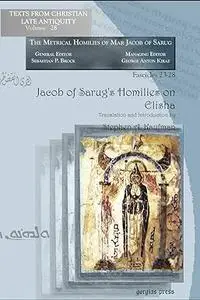 Jacob of Sarug's Homilies on Elisha: Metrical Homilies of Mar Jacob of Sarug