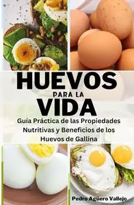 Huevos para la Vida: Guía Práctica de las Propiedades Nutritivas y Beneficios de los Huevos de Gallina (Spanish Edition)