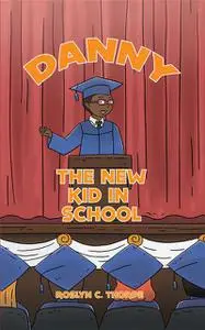 «Danny the New Kid in School» by Roslyn C. Thorpe