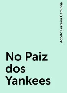 «No Paiz dos Yankees» by Adolfo Ferreira Caminha