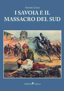 Antonio Ciano - I Savoia e il massacro del sud
