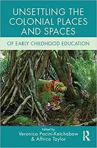 Unsettling the Colonial Places and Spaces of Early Childhood Education
