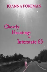 «Ghostly Hauntings of Interstate 65» by Joanna Foreman